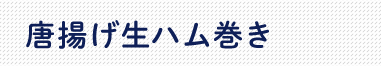 唐揚げ生ハム巻き