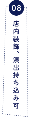 08 店内装飾、演出持ち込み可