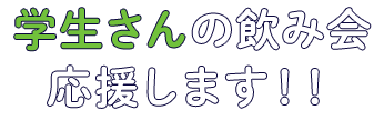 学生さんの飲み会応援します！！